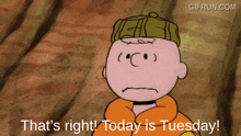 a cartoon of charlie brown says " that 's right today is tuesday "