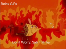 a cartoon of spongebob surrounded by flames with the words " don 't worry sab thik hai " below him