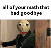 a cartoon character says all of your math that bad goodbye in front of a door
