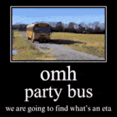 a picture of a yellow school bus with the words `` omh party bus we are going to find what 's an eta '' .