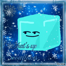 a blue ice cube with a face and the words " what 's up snowflakes "