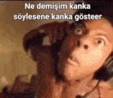 a close up of a person 's face with the words ne demişim kanka söyleyene kanka gösterir
