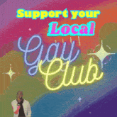 a poster that says " support your local gay club "