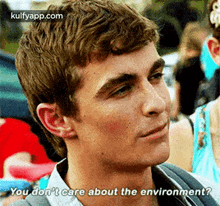 a close up of a man 's face with the words `` you do n't care about the environment ? ''