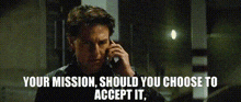 a man talking on a cell phone with the words " your mission should you choose to accept it " above him