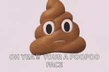 a stuffed poop with a surprised look on its face and the words `` oh yea !! your a poopoo face '' .