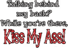 ass kiss talking behind my back while youre there