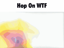a colorful background with the words hop on wtf on top