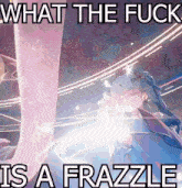 a picture of a girl with the words what the fuck is a frazzle on it