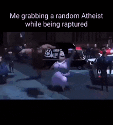 a meme about grabbing a random atheist while being raptured ..