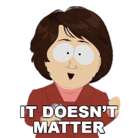 It Doesnt Matter South Park Sticker - It Doesnt Matter South Park S13e8 Stickers