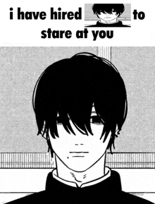 a black and white drawing of a man with long hair and a caption that reads `` i have hired to stare at you '' .