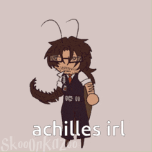 a drawing of a person with a cockroach tail and the words achilles irl