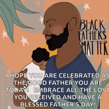 a man with a beard is holding a baby and says black fathers matter .