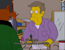 a cartoon character says " well now there 's no need for profanity " while holding a piece of paper