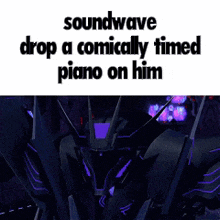 a picture of a robot with the words soundwave drop a comically timed piano on him .