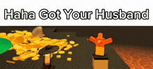 a video game scene with the words " haha got your husband " on the top