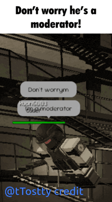 a video game character says " don 't worry he 's a moderator "