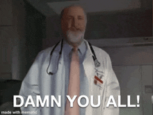 a doctor in a white coat and tie says damn you all