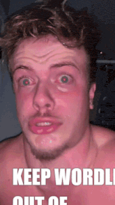 a shirtless man is making a funny face with the caption keep wordli out of