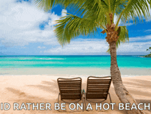 two chairs on a beach with the words " id rather be on a hot beach " above them