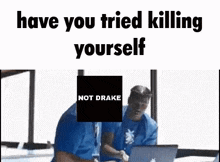 Have You Tried Killing Youself Not Drake GIF - Have You Tried Killing Youself Not Drake Kys GIFs