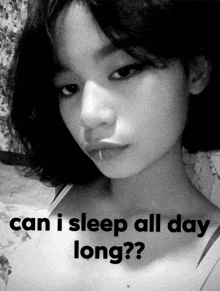 a black and white photo of a girl with the words " can i sleep all day long "