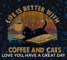 life is better with coffee and cats love you have a great day poster