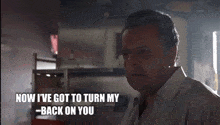 a man says " now i 've got to turn my back on you " in a kitchen