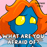 a cartoon of a blue fairy with orange hair asking what are you afraid of