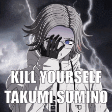 a person is covering their face with their hand and the words `` kill yourself takumi sumino '' written on it .