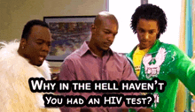 why in the hell haven 't you had an hiv test?
