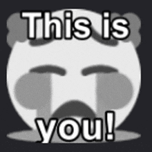 a sad smiley face with the words `` this is you '' written on it .