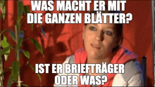 a woman is sitting in front of a plant with a caption that says was macht er mit die ganzen blätter