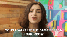 Youll Wake Up The Same Person Tomorrow Helen Floersh GIF - Youll Wake Up The Same Person Tomorrow Helen Floersh Wake Up GIFs