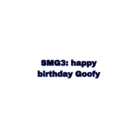 a white background with the words smg3 : happy birthday goofy on it