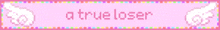 a pink banner that says " a true loser " on it