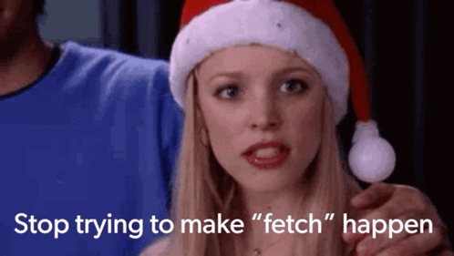 A Mean Girl tells her "friend" that "fetch" is never going to catch on.