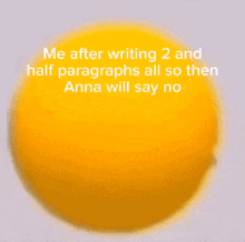 a yellow smiley face with a caption that says me after writing 2 and half paragraphs all so then anna will say no
