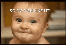 a baby is smiling with the words so do you like it
