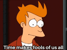 Fry Futurama Time Makes Fools Of Us All GIF - Fry Futurama Time Makes Fools Of Us All Futurama GIFs