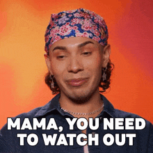a man with a bandana on his head says " mama you need to watch out "