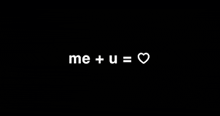 a black background with the words `` me + u = heart '' written on it