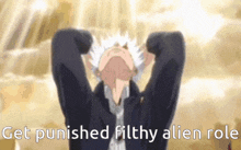 a man with his hands behind his head and the words get punished filthy alien role .