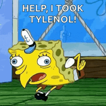 a cartoon of spongebob saying `` help , i took tylenol ''
