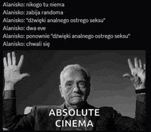 a black and white photo of an elderly man with his hands in the air with the caption absolute cinema