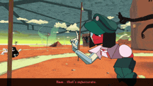 a cartoon character says hmm that 's inaccurate in a video game