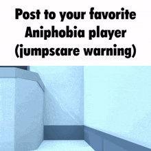 a post to your favorite aniphobia player ( jumpscare warning )