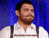 a man in a white shirt and suspenders says oh it 's just nice to be wanted