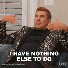 I Have Nothing Else To Do Chrisley Knows Best GIF - I Have Nothing Else To Do Chrisley Knows Best Theres Nothing Else For Me To Do GIFs